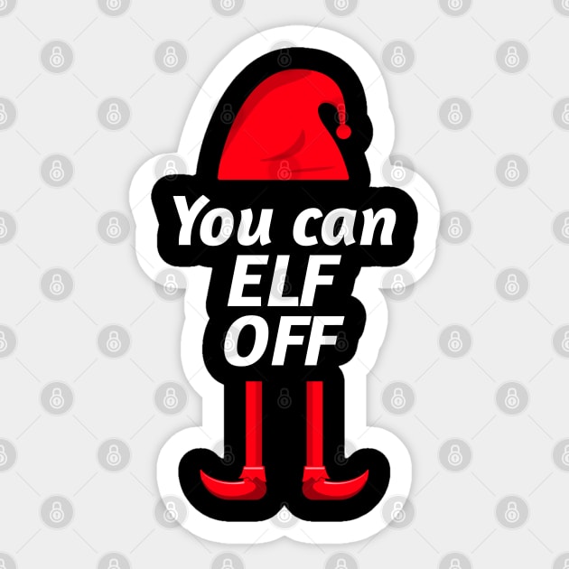 You can Elf Off - Cheeky Christmas Elf Design. Perfect for Xmas day. Sticker by That Cheeky Tee